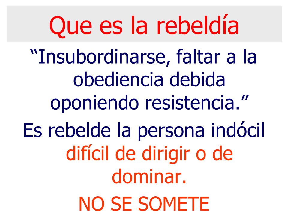 Que es la rebeldía Insubordinarse, faltar a la obediencia debida oponiendo resistencia.