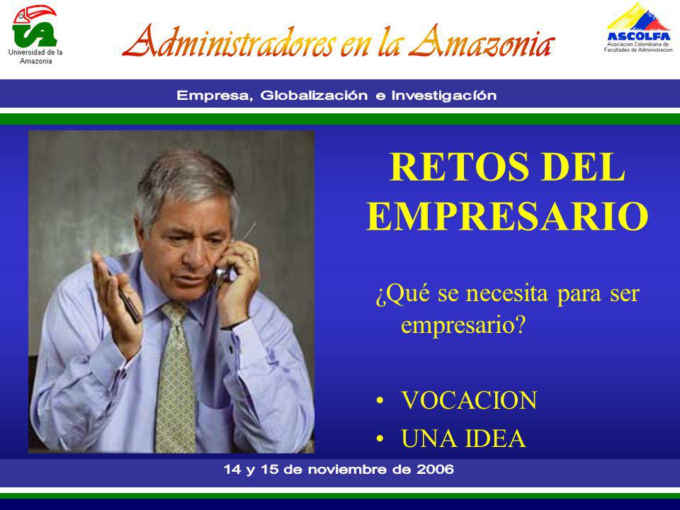 RETOS DEL EMPRESARIO ¿Qué se necesita para ser empresario VOCACION