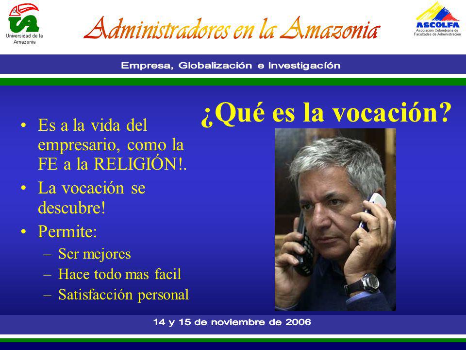 ¿Qué es la vocación Es a la vida del empresario, como la FE a la RELIGIÓN!. La vocación se descubre!