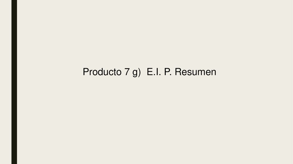 Producto 7 g) E.I. P. Resumen