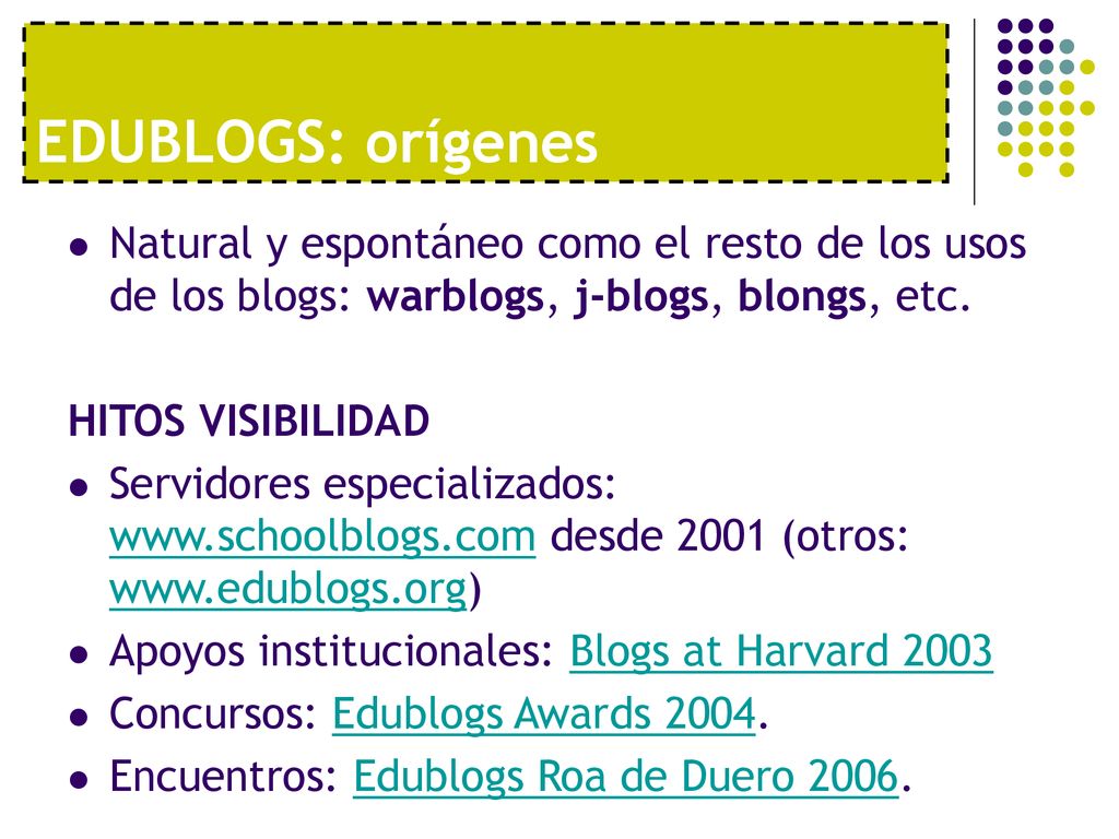 EDUBLOGS: orígenes Natural y espontáneo como el resto de los usos de los blogs: warblogs, j-blogs, blongs, etc.