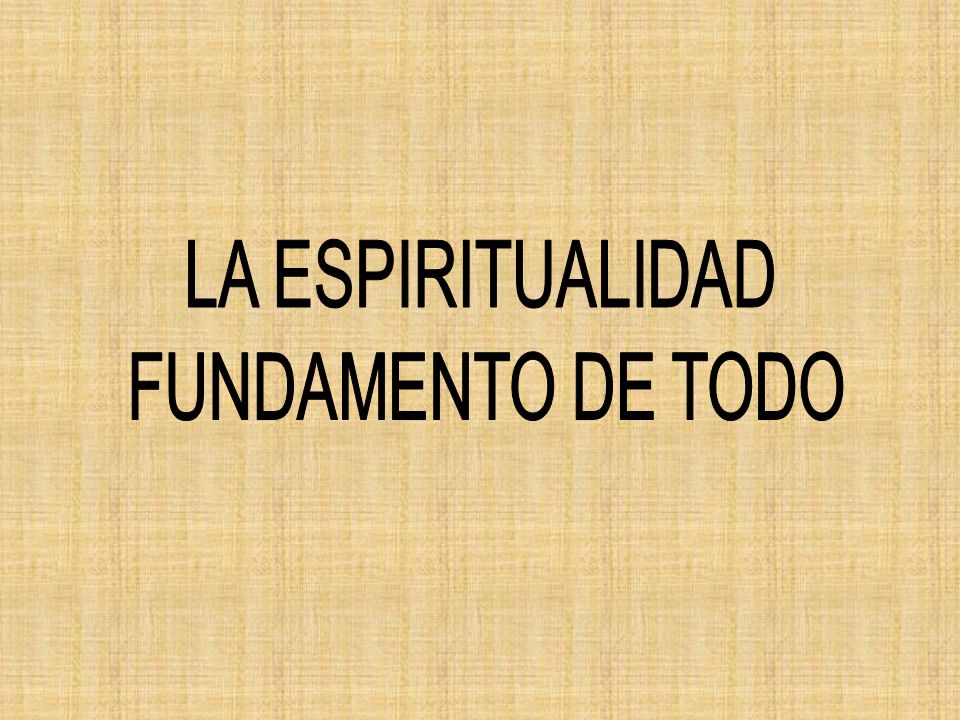 LA ESPIRITUALIDAD FUNDAMENTO DE TODO