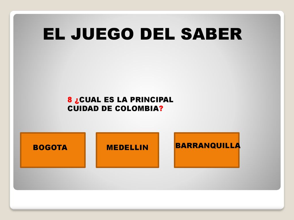EL JUEGO DEL SABER 8 ¿CUAL ES LA PRINCIPAL CUIDAD DE COLOMBIA