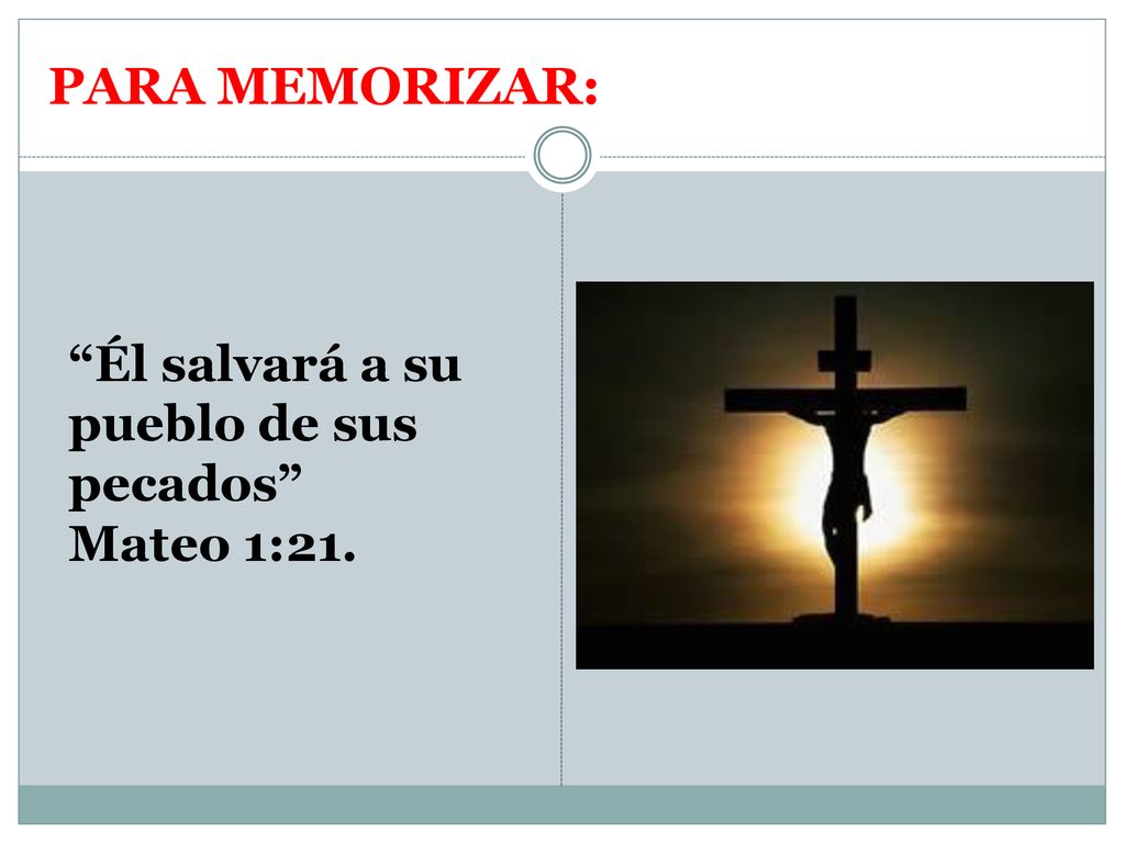 PARA MEMORIZAR: Él salvará a su pueblo de sus pecados Mateo 1:21.