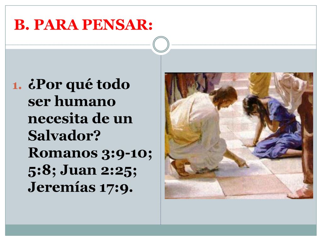 B. PARA PENSAR: ¿Por qué todo ser humano necesita de un Salvador.