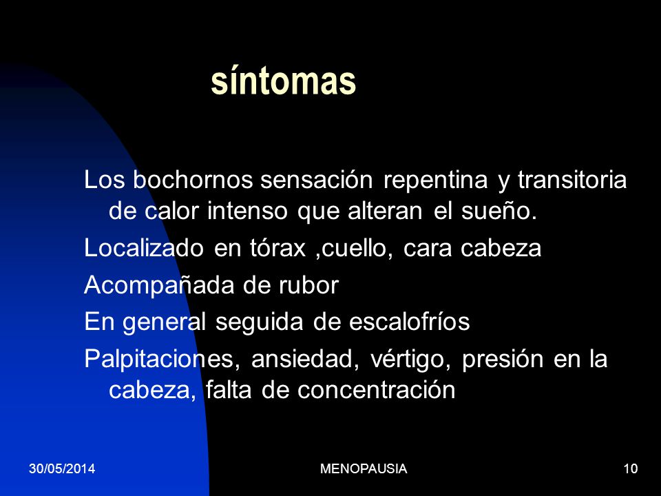 síntomas Los bochornos sensación repentina y transitoria de calor intenso que alteran el sueño. Localizado en tórax ,cuello, cara cabeza.