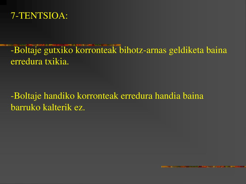7-TENTSIOA: -Boltaje gutxiko korronteak bihotz-arnas geldiketa baina erredura txikia.