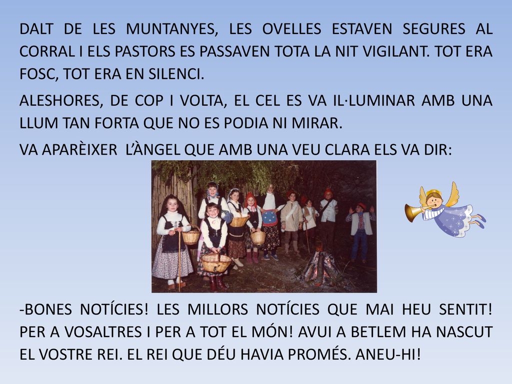 DALT DE LES MUNTANYES, LES OVELLES ESTAVEN SEGURES AL CORRAL I ELS PASTORS ES PASSAVEN TOTA LA NIT VIGILANT.