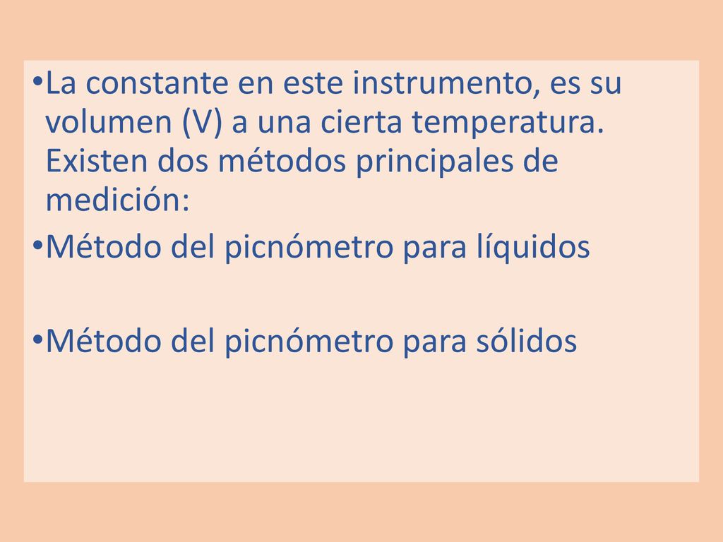 La constante en este instrumento, es su volumen (V) a una cierta temperatura. Existen dos métodos principales de medición:
