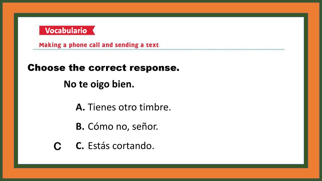 B. Cómo no, señor. C. Estás cortando. C Choose the correct response.