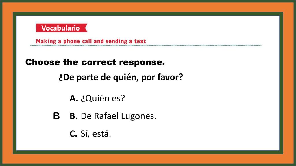 B. De Rafael Lugones. C. Sí, está. B Choose the correct response.