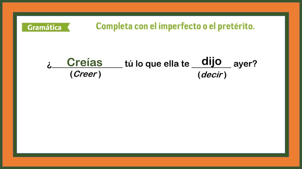 Creías dijo ¿ tú lo que ella te ayer (Creer ) (decir )