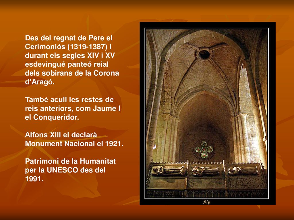 Des del regnat de Pere el Cerimoniós ( ) i durant els segles XIV i XV esdevingué panteó reial dels sobirans de la Corona d’Aragó.