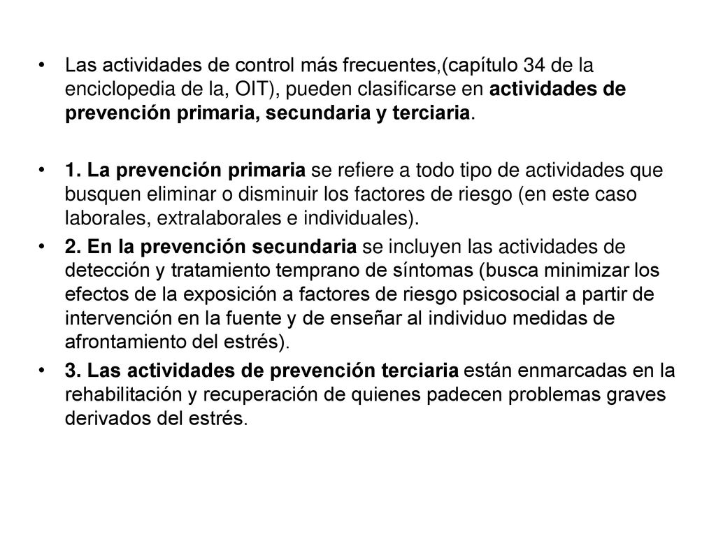 Las actividades de control más frecuentes,(capítulo 34 de la enciclopedia de la, OIT), pueden clasificarse en actividades de prevención primaria, secundaria y terciaria.