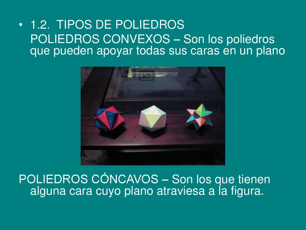 1.2. TIPOS DE POLIEDROS POLIEDROS CONVEXOS – Son los poliedros que pueden apoyar todas sus caras en un plano.