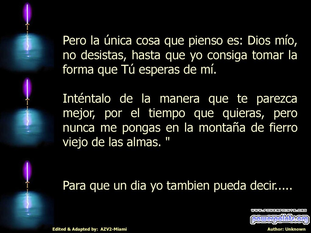 Pero la única cosa que pienso es: Dios mío, no desistas, hasta que yo consiga tomar la forma que Tú esperas de mí.