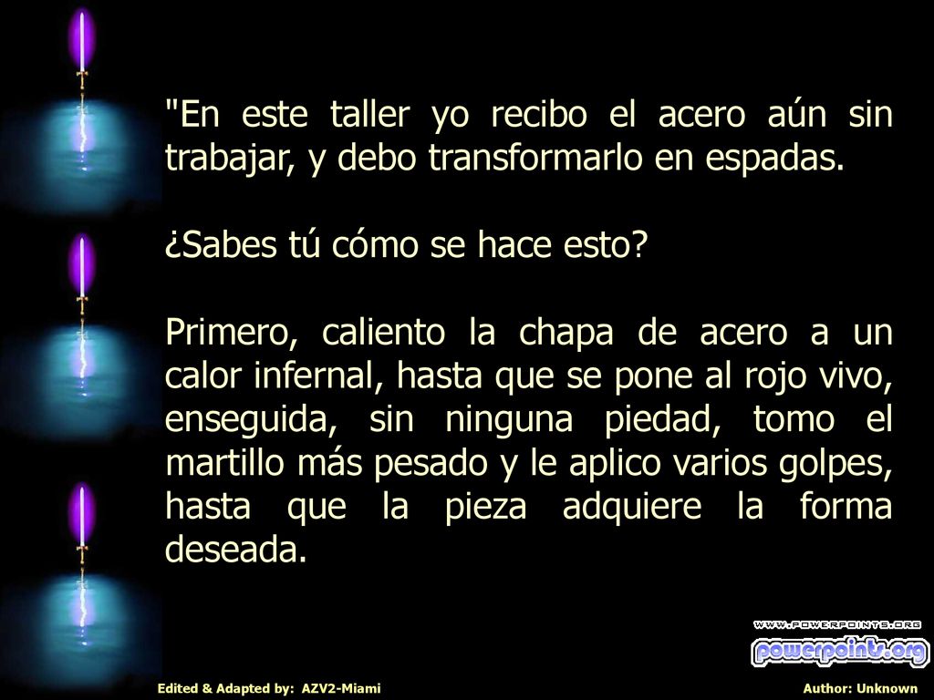 En este taller yo recibo el acero aún sin trabajar, y debo transformarlo en espadas.