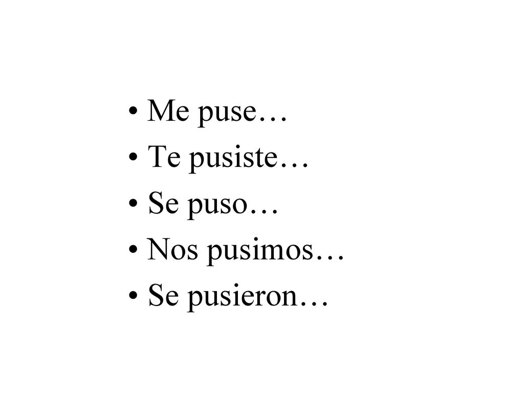 Me puse… Te pusiste… Se puso… Nos pusimos… Se pusieron…