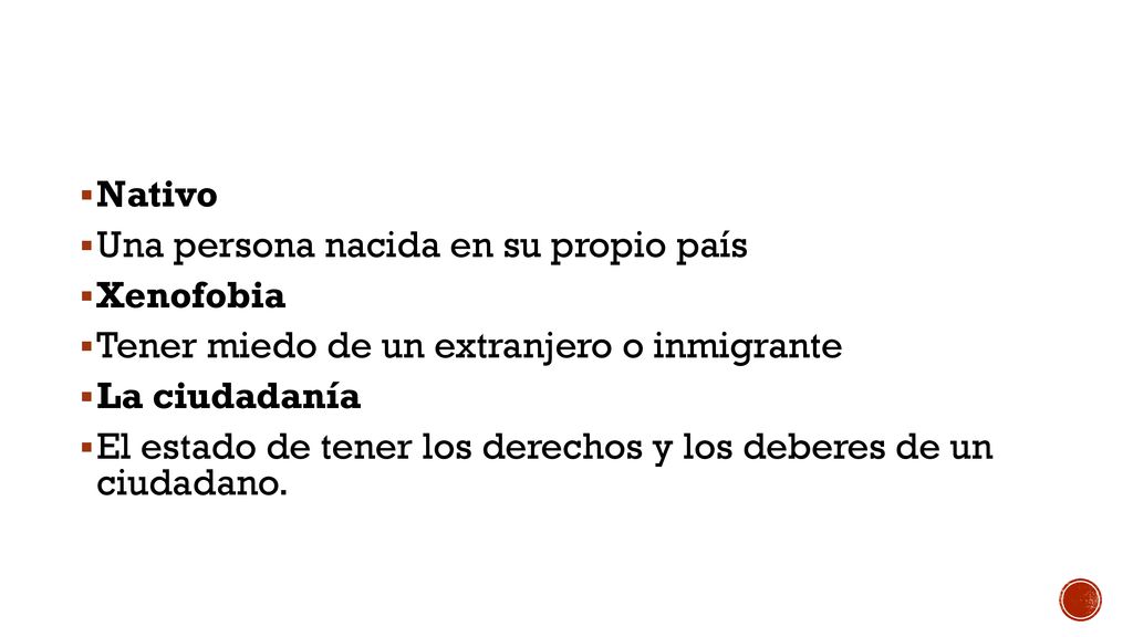 Nativo Una persona nacida en su propio país. Xenofobia. Tener miedo de un extranjero o inmigrante.
