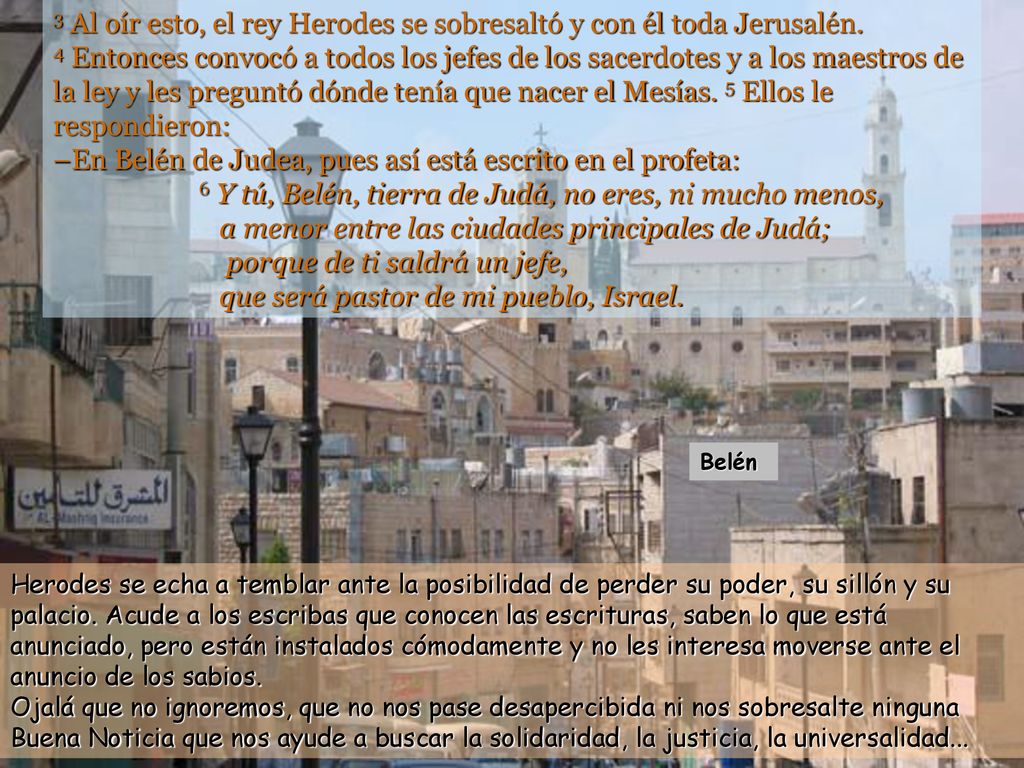 3 Al oír esto, el rey Herodes se sobresaltó y con él toda Jerusalén