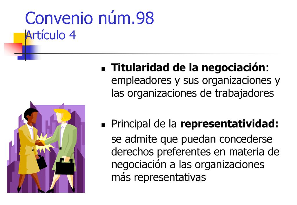 Convenio núm.98 Artículo 4 Titularidad de la negociación: empleadores y sus organizaciones y las organizaciones de trabajadores.