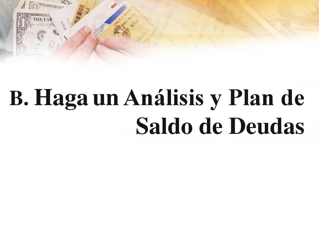 B. Haga un Análisis y Plan de Saldo de Deudas