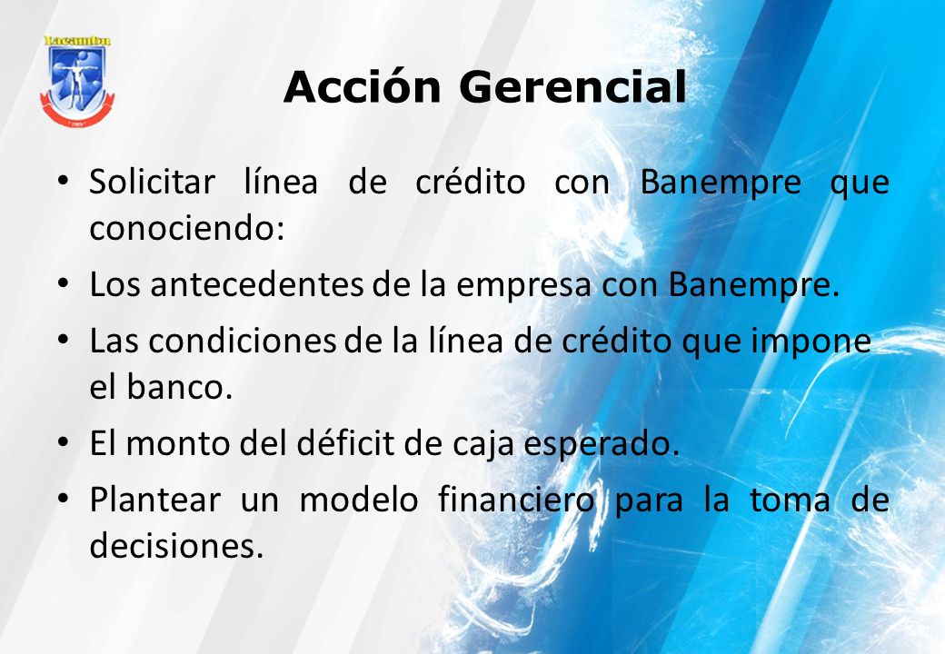 Acción Gerencial Solicitar línea de crédito con Banempre que conociendo: Los antecedentes de la empresa con Banempre.