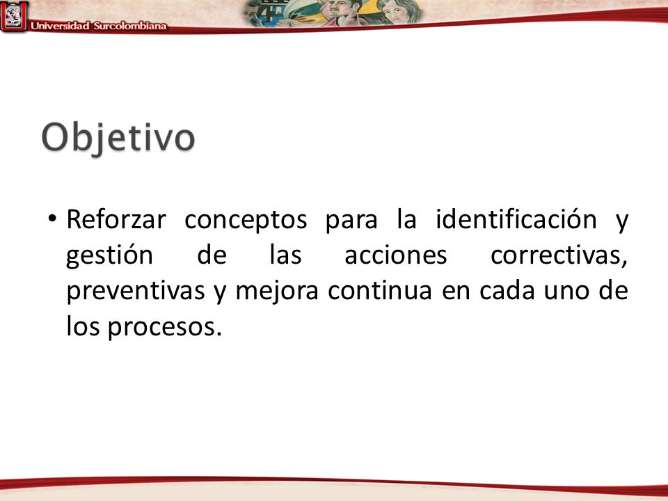 Reforzar conceptos para la identificación y gestión de las acciones correctivas, preventivas y mejora continua en cada uno de los procesos.