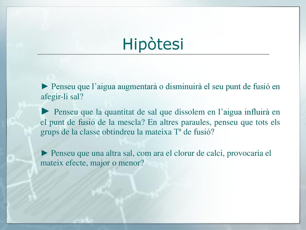 Hipòtesi ► Penseu que l’aigua augmentarà o disminuirà el seu punt de fusió en afegir-li sal