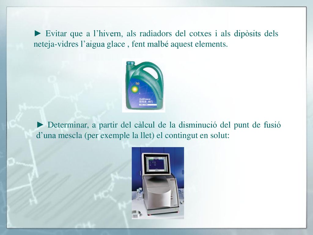 ► Evitar que a l’hivern, als radiadors del cotxes i als dipòsits dels neteja-vidres l’aigua glace , fent malbé aquest elements.