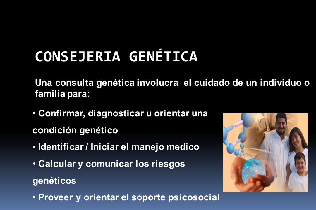 CONSEJERIA GENÉTICA Una consulta genética involucra el cuidado de un individuo o familia para: