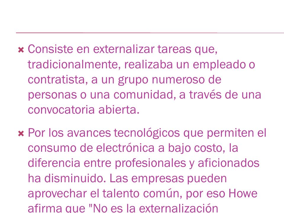 Consiste en externalizar tareas que, tradicionalmente, realizaba un empleado o contratista, a un grupo numeroso de personas o una comunidad, a través de una convocatoria abierta.