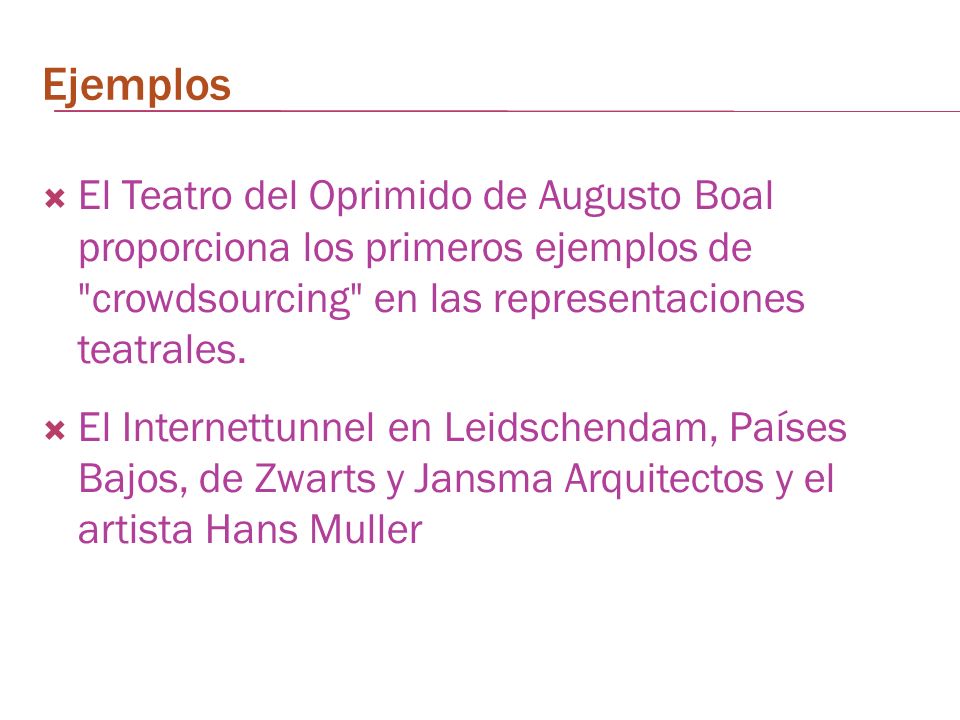 Ejemplos El Teatro del Oprimido de Augusto Boal proporciona los primeros ejemplos de crowdsourcing en las representaciones teatrales.