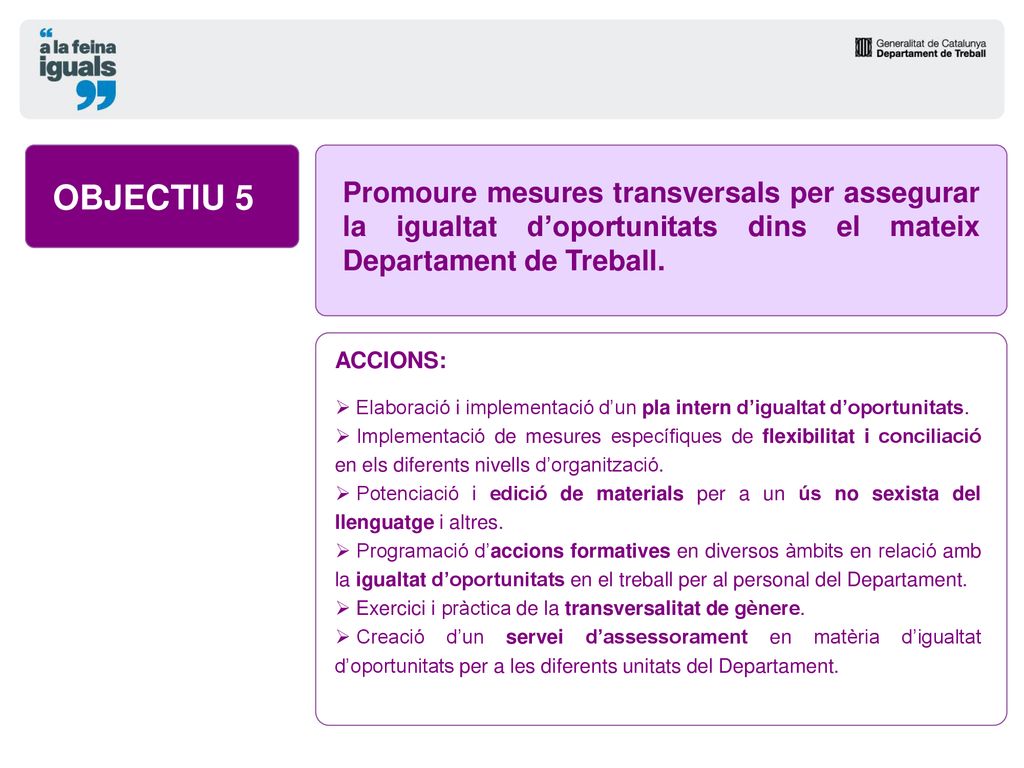 OBJECTIU 5 Promoure mesures transversals per assegurar la igualtat d’oportunitats dins el mateix Departament de Treball.