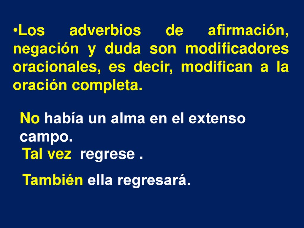 Los adverbios de afirmación, negación y duda son modificadores oracionales, es decir, modifican a la oración completa.