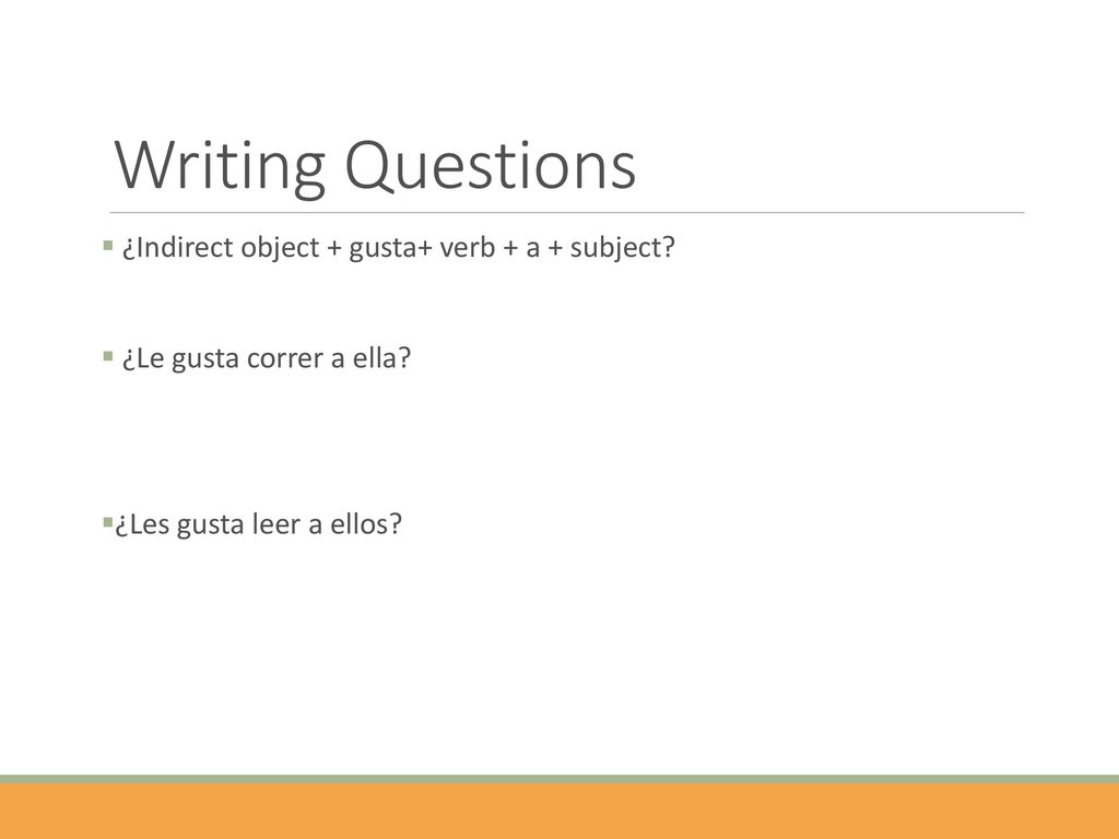 Writing Questions ¿Indirect object + gusta+ verb + a + subject