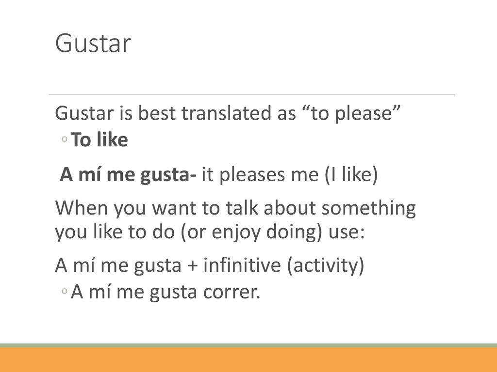 Gustar Gustar is best translated as to please To like