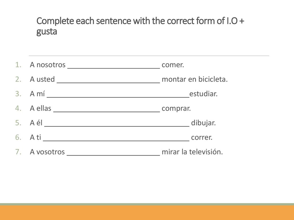 Complete each sentence with the correct form of I.O + gusta