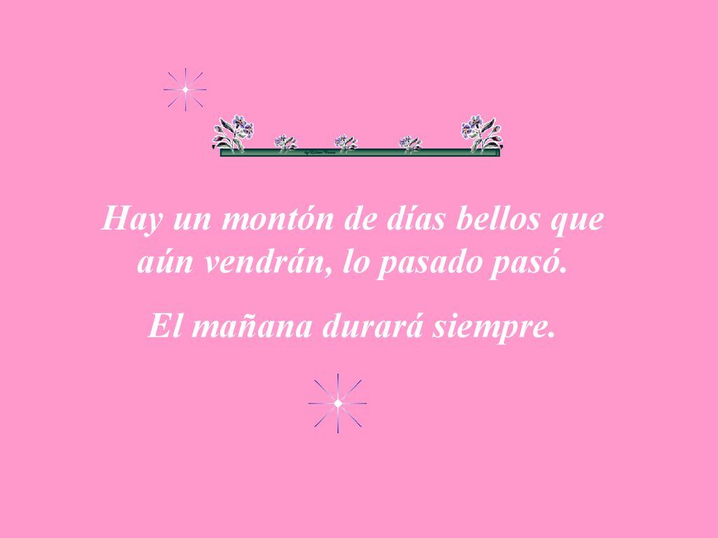 Hay un montón de días bellos que aún vendrán, lo pasado pasó.
