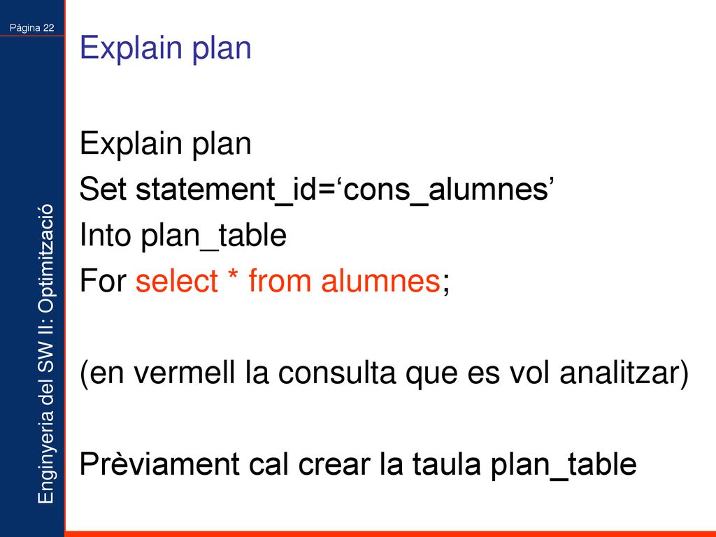 Explain plan Explain plan. Set statement_id=‘cons_alumnes’ Into plan_table. For select * from alumnes;
