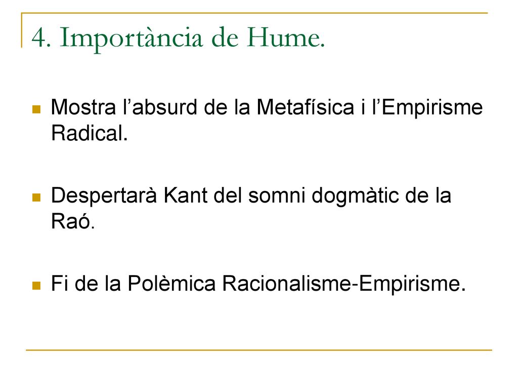4. Importància de Hume. Mostra l’absurd de la Metafísica i l’Empirisme Radical. Despertarà Kant del somni dogmàtic de la Raó.