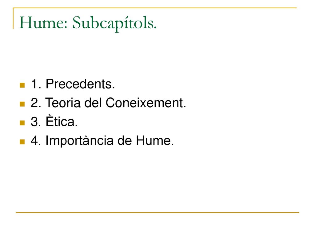 Hume: Subcapítols. 1. Precedents. 2. Teoria del Coneixement. 3. Ètica.