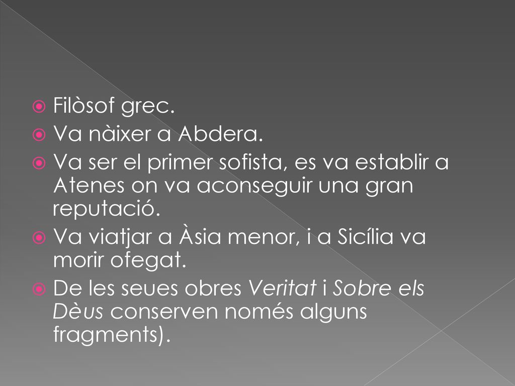 Filòsof grec. Va nàixer a Abdera. Va ser el primer sofista, es va establir a Atenes on va aconseguir una gran reputació.