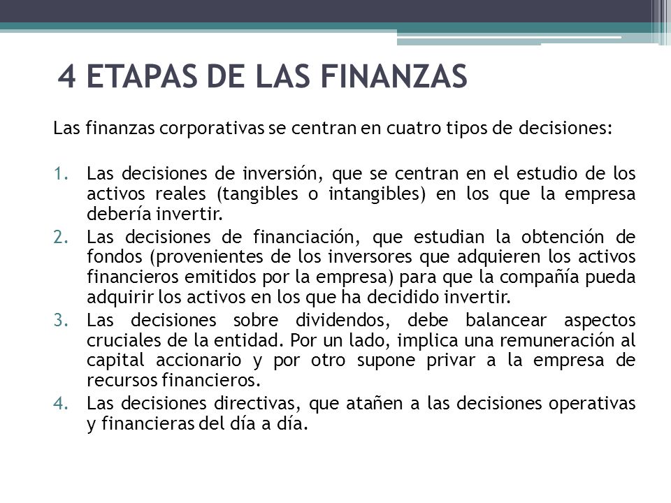 4 ETAPAS DE LAS FINANZAS Las finanzas corporativas se centran en cuatro tipos de decisiones: