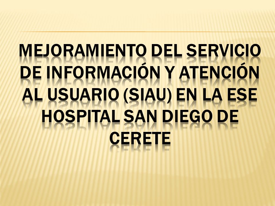 MEJORAMIENTO DEL SERVICIO DE INFORMACIÓN Y ATENCIÓN AL USUARIO (SIAU) EN LA ESE HOSPITAL SAN DIEGO DE CERETE