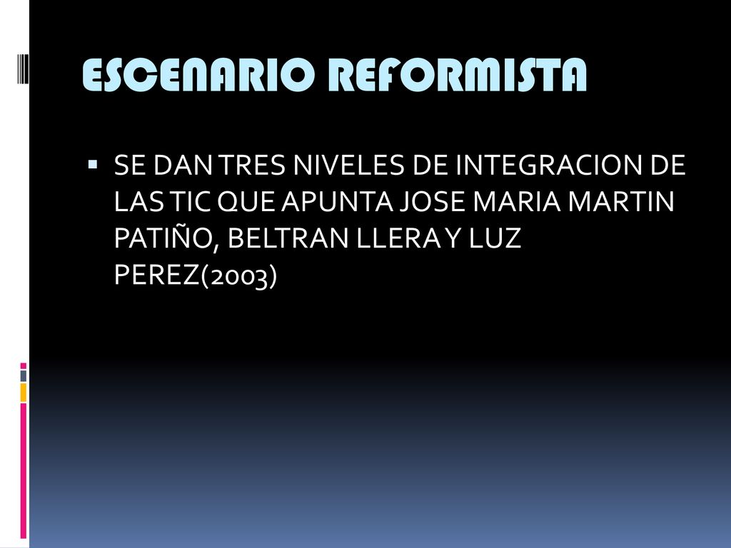 ESCENARIO REFORMISTA SE DAN TRES NIVELES DE INTEGRACION DE LAS TIC QUE APUNTA JOSE MARIA MARTIN PATIÑO, BELTRAN LLERA Y LUZ PEREZ(2003)
