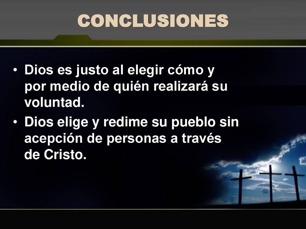 CONCLUSIONES Dios es justo al elegir cómo y por medio de quién realizará su voluntad.