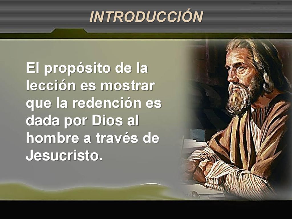 INTRODUCCIÓN El propósito de la lección es mostrar que la redención es dada por Dios al hombre a través de Jesucristo.