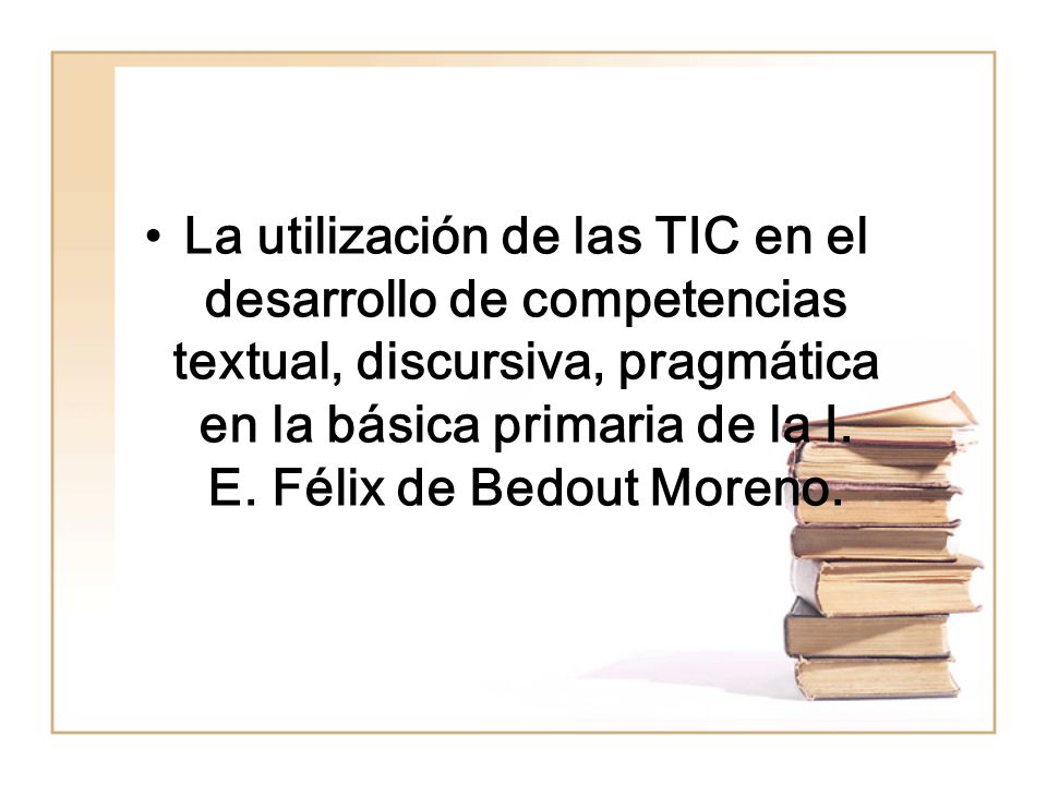 La utilización de las TIC en el desarrollo de competencias textual, discursiva, pragmática en la básica primaria de la I.