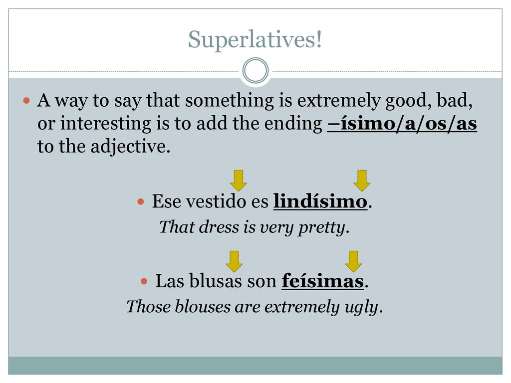 Superlatives! A way to say that something is extremely good, bad, or interesting is to add the ending –ísimo/a/os/as to the adjective.